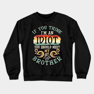 If You Think I Am An Idiot You Should Meet My Brother Sister Crewneck Sweatshirt